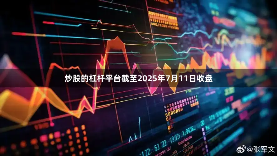 炒股的杠杆平台截至2025年7月11日收盘