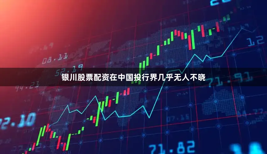 银川股票配资在中国投行界几乎无人不晓